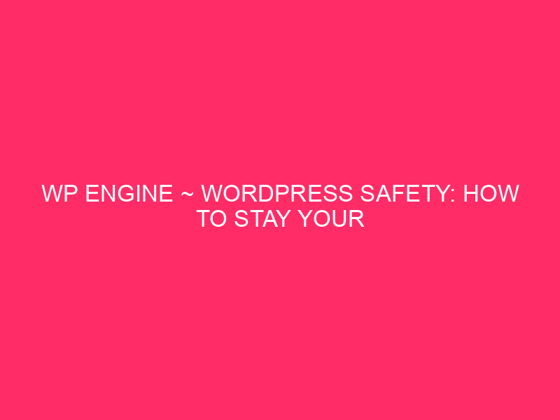 WP Engine ~ WordPress Safety: How To Stay Your WP…