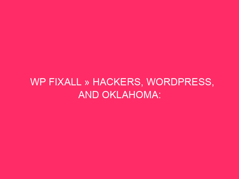 WP Fixall »Hacker, WordPress and Oklahoma: what do you want ...
