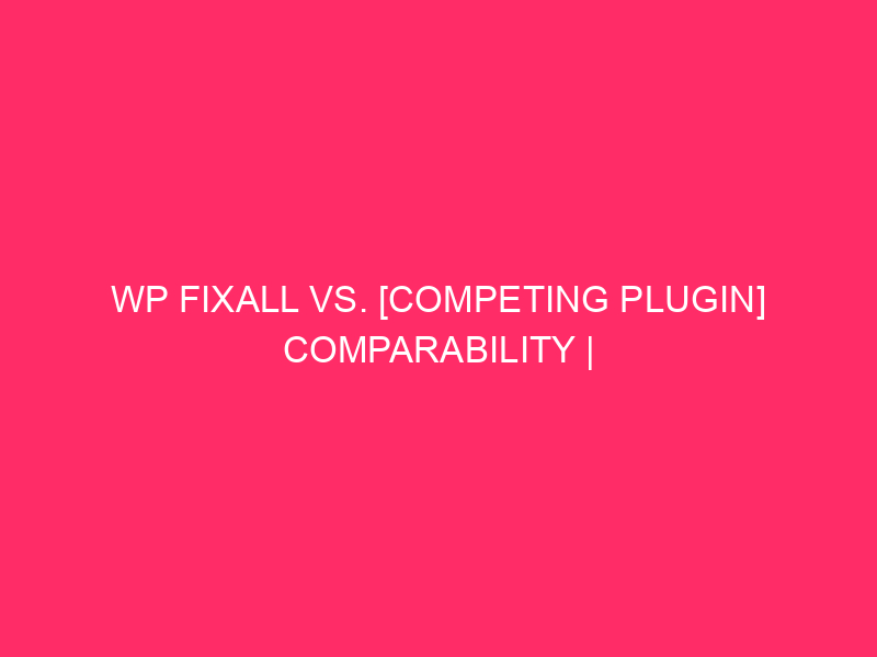 WP Fixall VS. [Competing Plugin] Comparability | Preserve your WordPress ...
