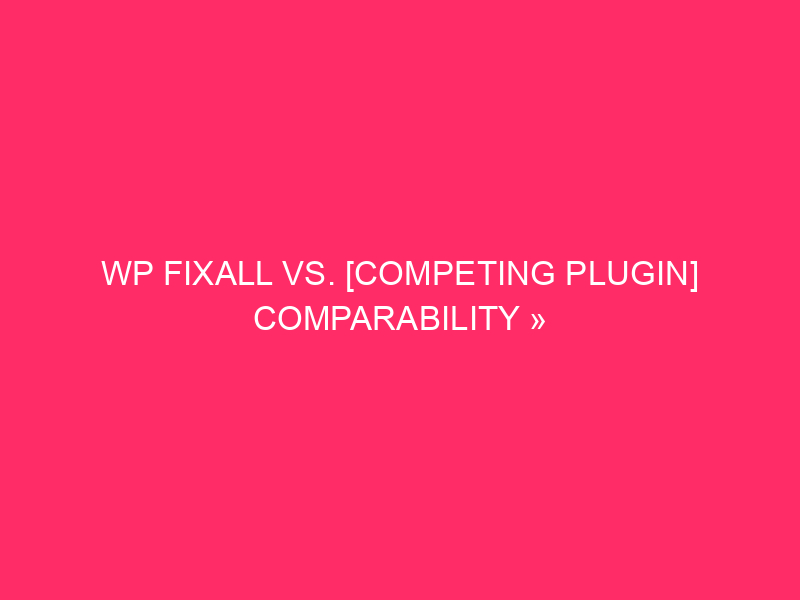 WP Fixall VS. [Competing Plugin] Comparability »the beautiful wordpress ...
