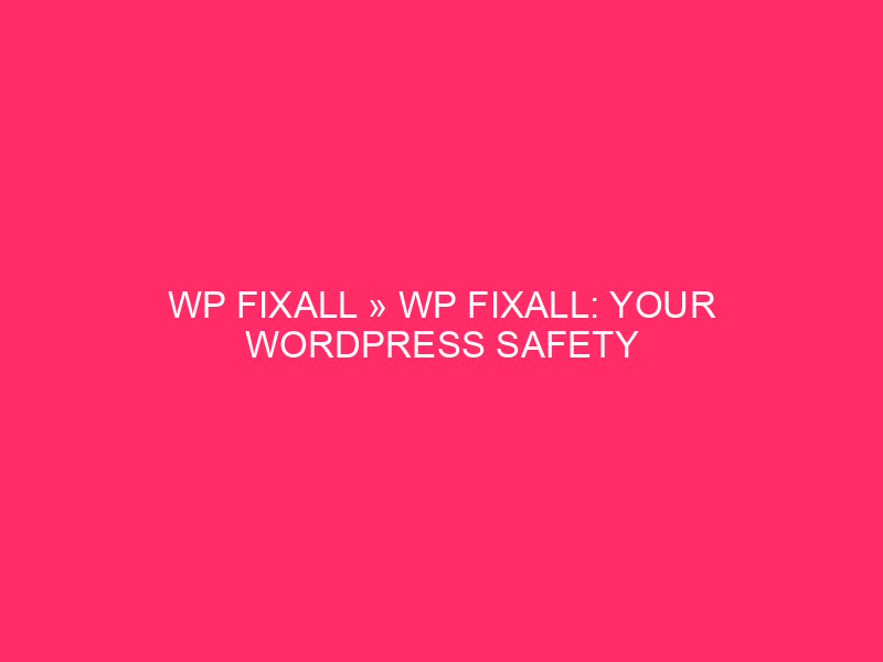 WP Fixall »WP Fixall: your WordPress Safe Savior? This…
