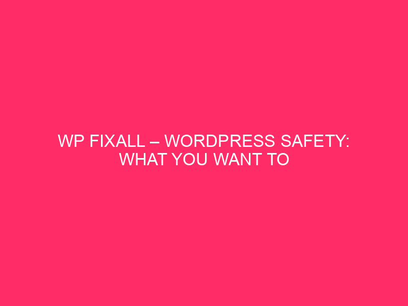 WP Fixall - WordPress Safety: quello che vuoi sapere ...
