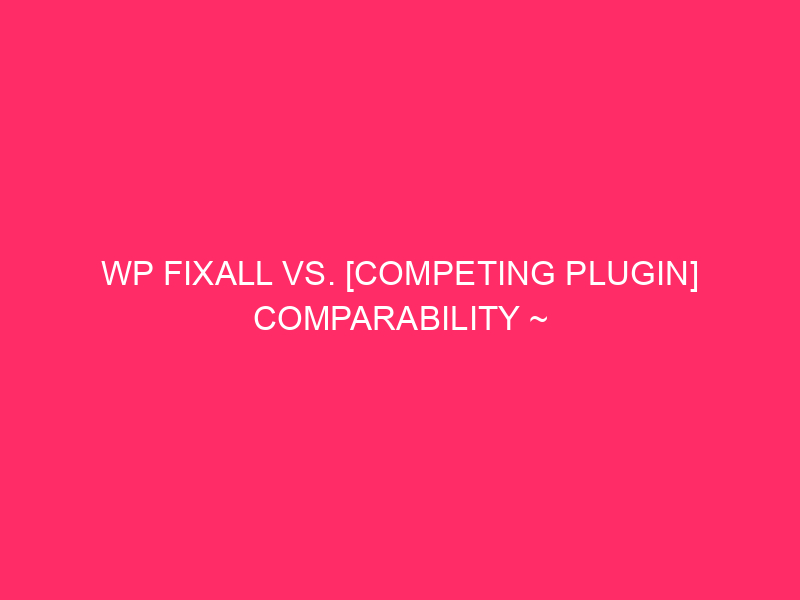 WP Fixall vs. [Competing Plugin] Comparabilità ~ proprietari di siti dell'Arkansas: difendere ...
