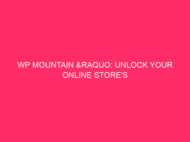 WP Mountain »Unlock the potential of your online store with WP ...
