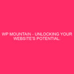 WP Mountain - Unlocking of the potential of your website: WordPress hosting at affordable prices ...