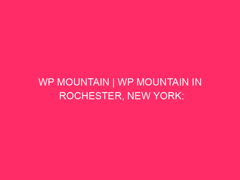 WP Mountain | WP Mountain in Rochester, New York: A ...
