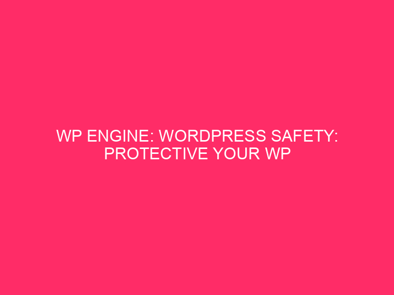 WP engine: WordPress Safety: Protect the website of your WP online engine in ...
