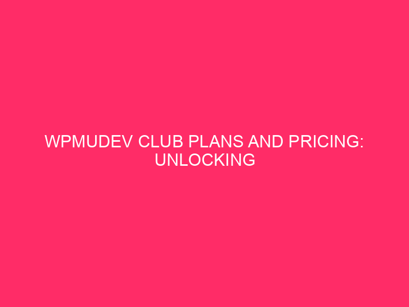 WPMUDEV Club Plans And Pricing: Unlocking WordPress Energy: A Deep…