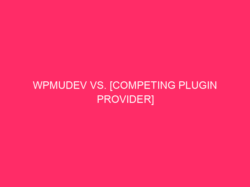 WPMUDEV VS. [Competing Plugin Provider] Comparability: WordPress Safety: WPMUDEV vs….
