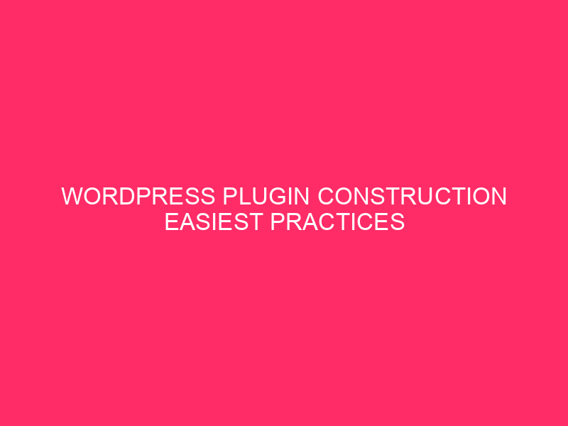 WordPress Plugin Construction Easiest Practices – Construction Safe Plugins: A…