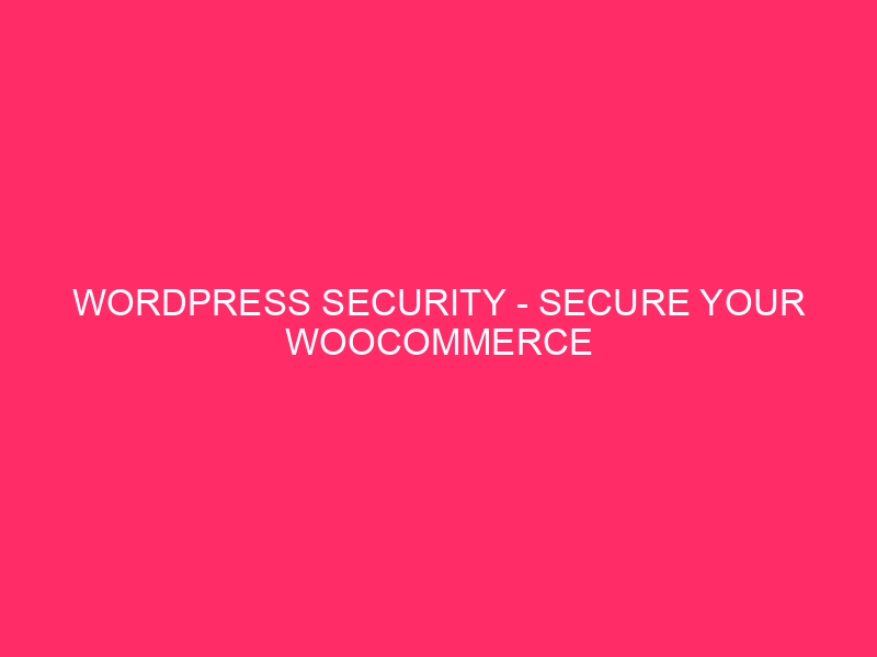 WordPress Security: Make sure your WooCommerce shop: a guide for ...
