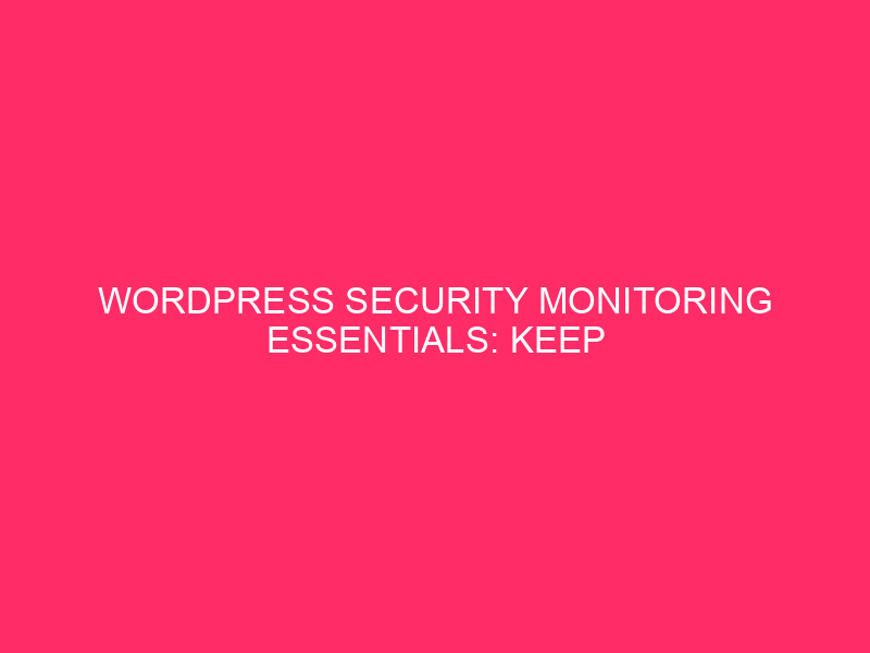 WordPress Security Monitoring Essentials: Keep your Columbus WordPress site safe: ...
