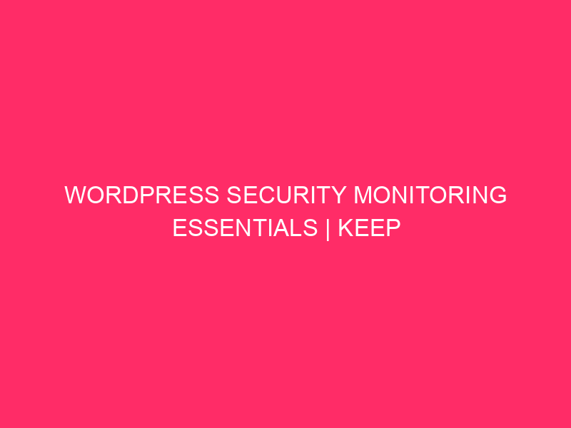 WordPress Security Monitoring Essentials | Keep your Louisville website safe: ...
