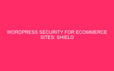 WordPress Security for E -Commerce sites: Protect your Ecommerce Empire: A …