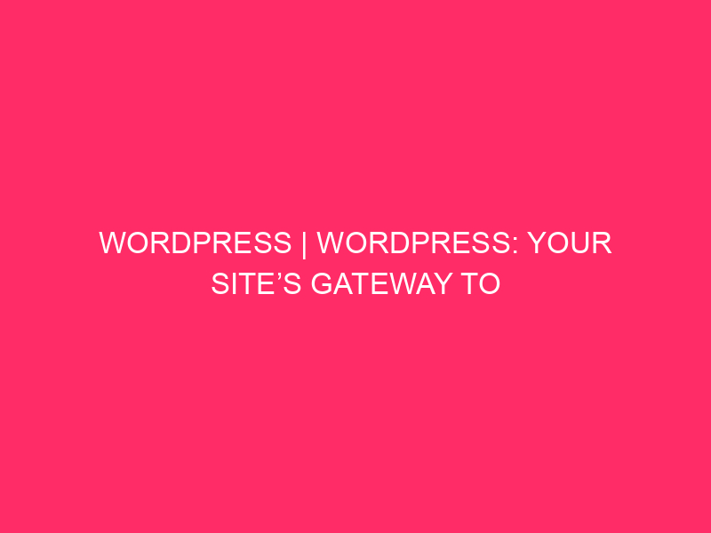 WordPress | WordPress: the gateway of your site towards the global, however ...
