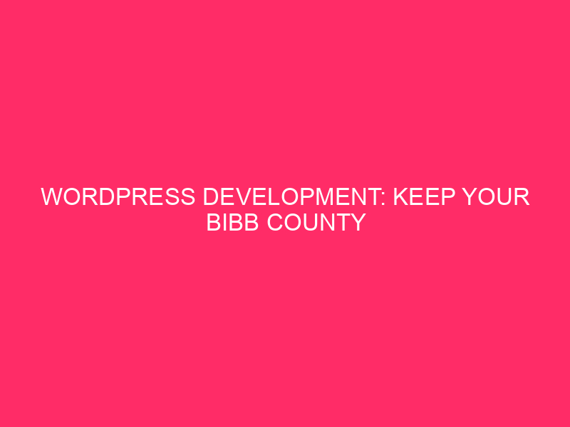 WordPress development: Keep your WordPress site of the county of Bibb healthy: A ...
