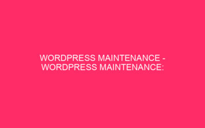 WordPress maintenance – WordPress maintenance: essential for website safety and …