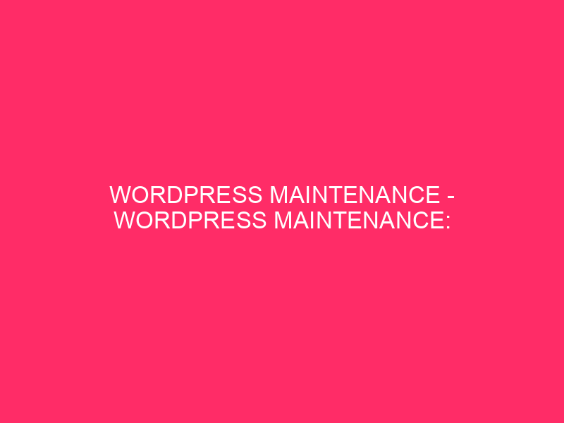 WordPress maintenance - WordPress maintenance: essential for website safety and ...
