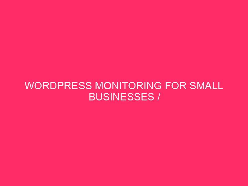 WordPress monitoring for small businesses / keeping your Boston activity ...
