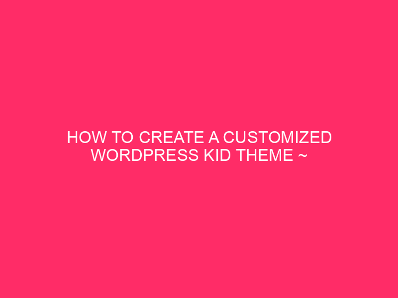 How to create a personalized WordPress Kid theme ~ URCUMBER ...
