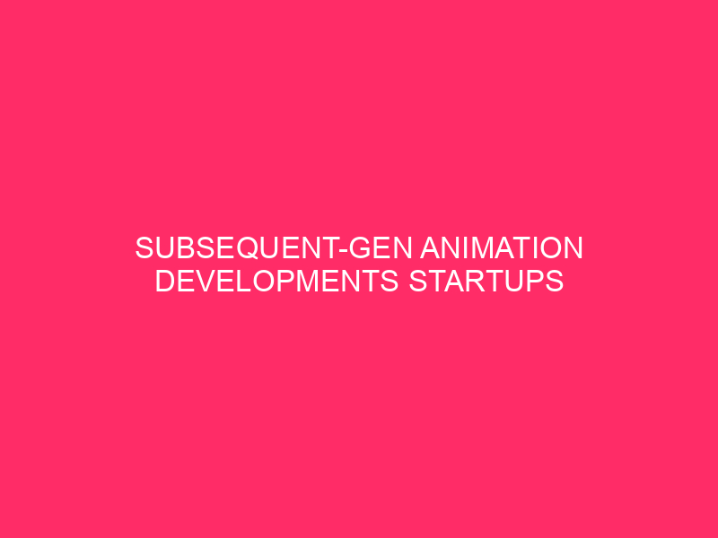 Startups for subsequent generation animation developments cannot leave out in 2025
