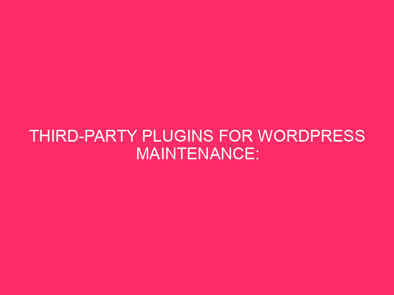 Third -party plugins for WordPress maintenance: Keep your WordPress site running ...
