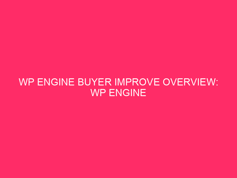 WP Engine Buyer Improve Overview: WP Engine Improve: Your Alabama…