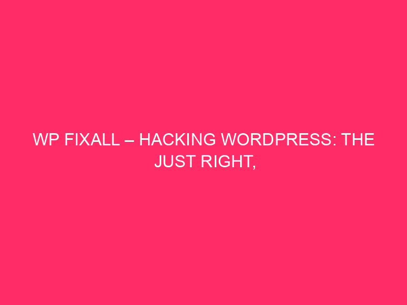 WP Fixall – Hacking WordPress: the right, the dangerous and …