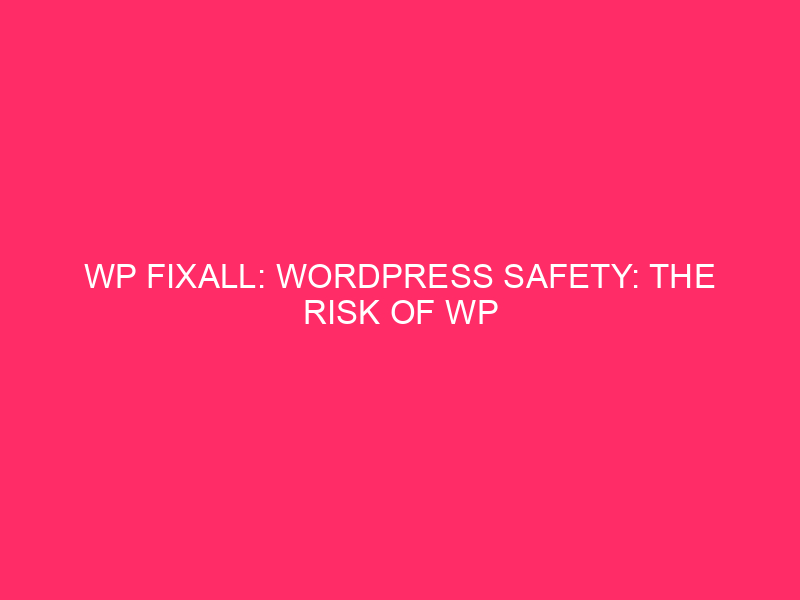 WP Fixall: WordPress Safety: the risk of WP Fixall and ...
