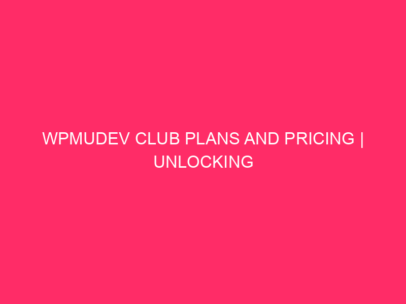 WPMUDEV Club Plans And Pricing | Unlocking WordPress Energy: Your…