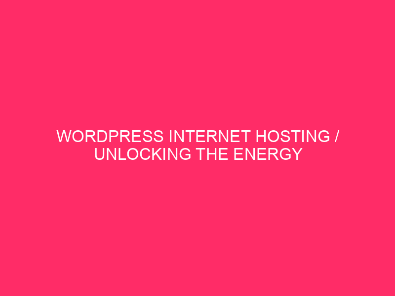 WordPress Internet hosting / Unlocking The Energy Of WordPress In Louisiana:…