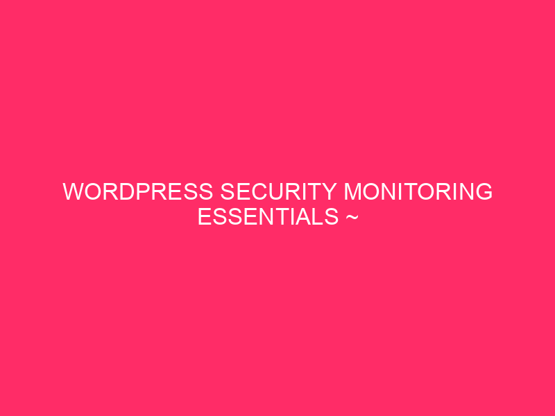 WordPress Security Monitoring Essentials ~ Keep your WordPress site safe …