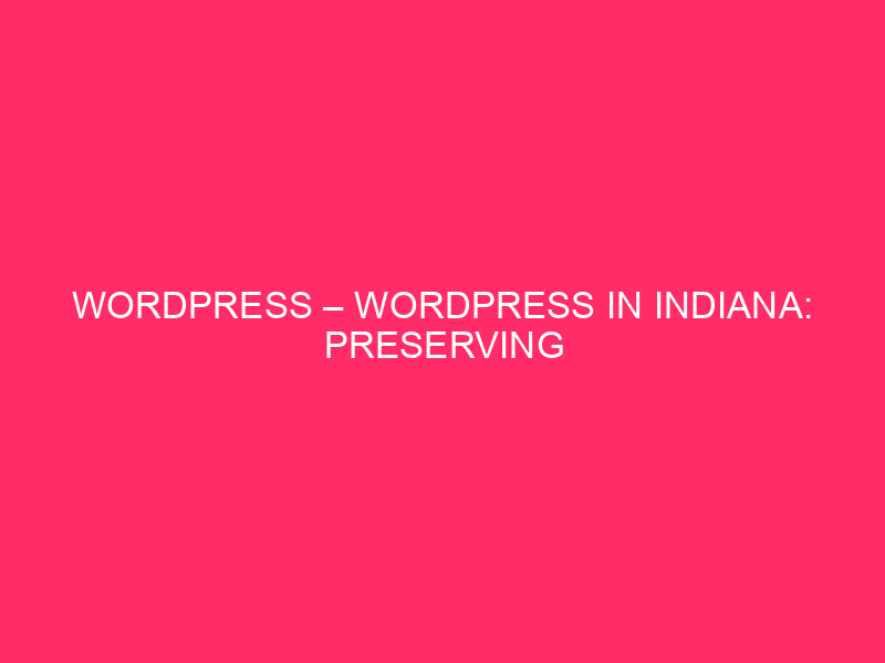 WordPress - WordPress in Indiana: preserving your online website safe from ...

