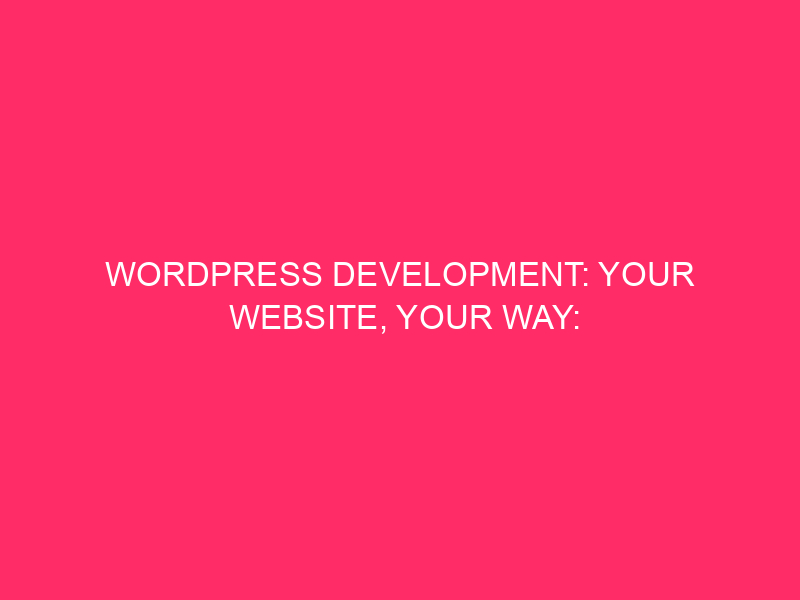 WordPress development: your website, your way: unleash the power of ...
