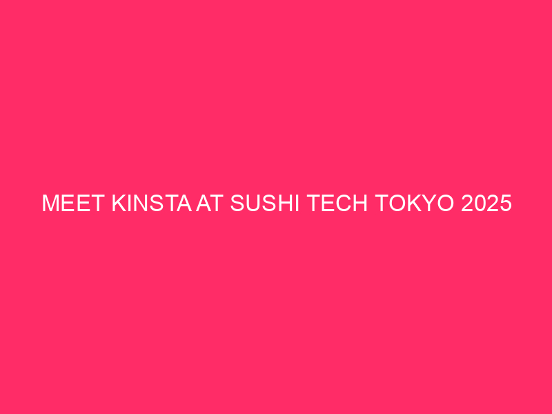 Meet Kinsta at Sushi Tech Tokyo 2025
