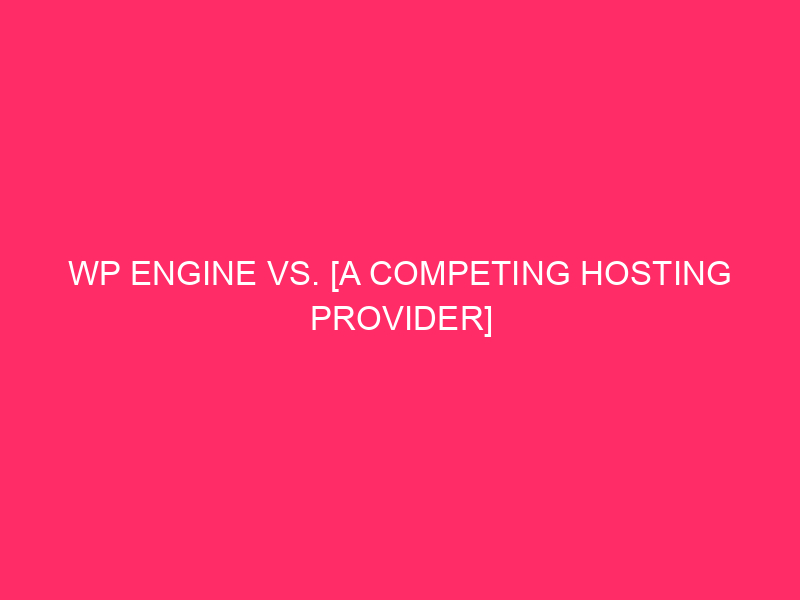 WP Engine Vs. [a Competing Hosting Provider] Evaluation ~ Energy…