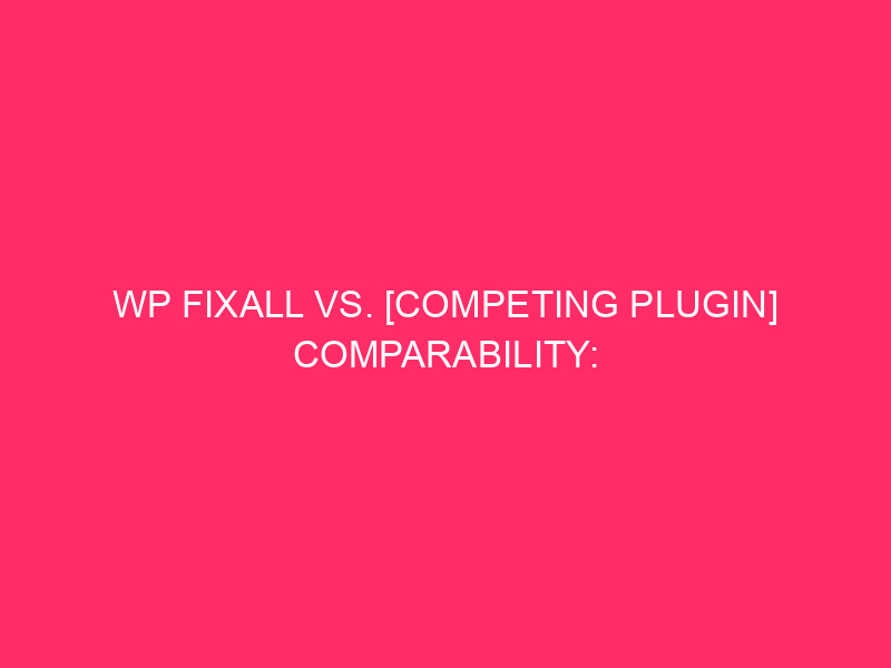 WP FixAll Vs. [Competing Plugin] Comparability: Securing Your Illinois Website online:…