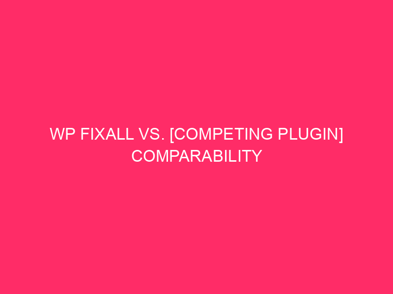 WP Fixall VS. [Competing Plugin] Comparability - WordPress security: unlock ...
