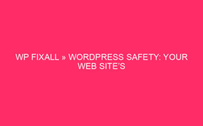WP Fixall »WordPress Safety: the secret weapon of your website -…