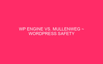 WP VS. Mullenweg ~ WordPress Safety Showdown: WP Engine …