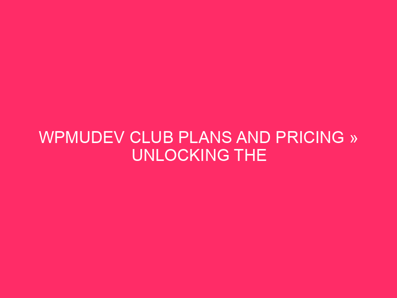 WPMUDEV Club Plans And Pricing » Unlocking The Energy Of…
