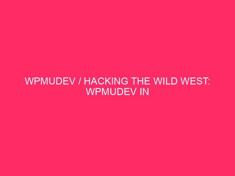 WPMUDEV / Hacking The Wild West: WPMUDEV In Wyoming 🤠…