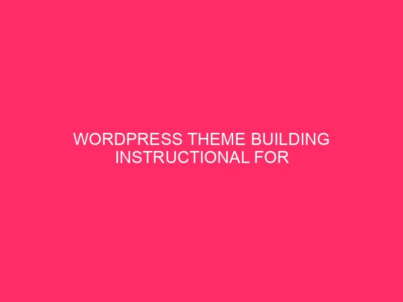WordPress Theme Building Instructional For Newbies – Able To Construct…