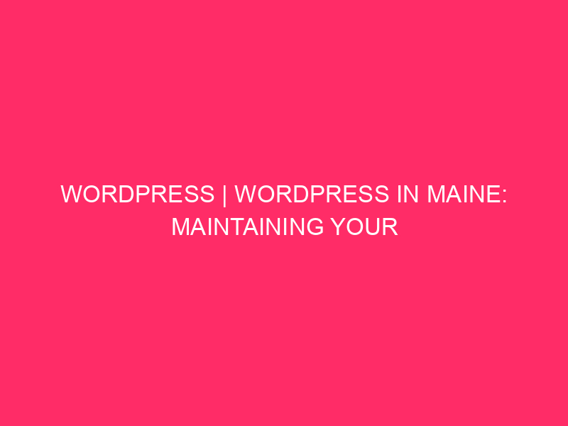 WordPress | WordPress in Maine: maintenance of your online website protected by ...
