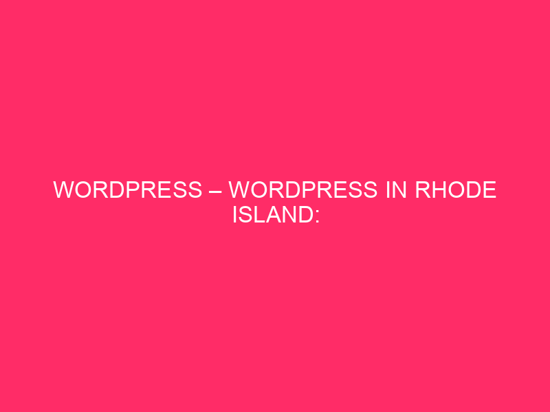 WordPress - WordPress in the Rhode Island: maintenance of your safe website ...
