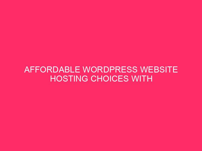 Affordable WordPress Website hosting Choices With Just right Options: Unlocking The Secrets and techniques…