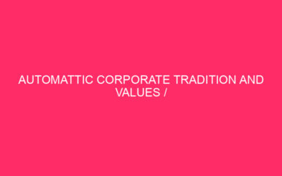 Automattic Corporate Tradition And Values / Automattic’s Secret Sauce: How…