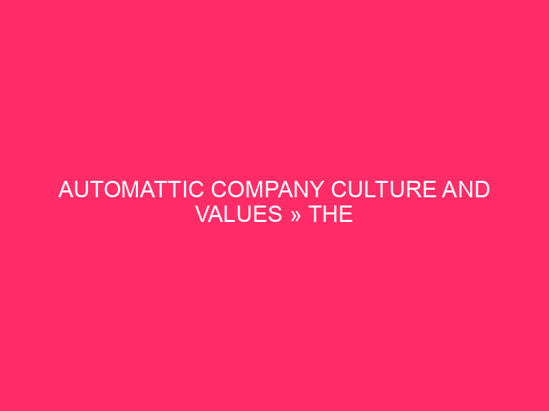 Culture and values ​​of the automatic company »Remote life: how ...
