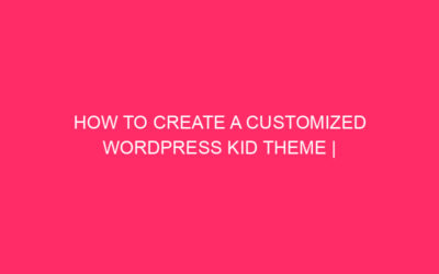How to create a personalized WordPress Kid theme | Customize …