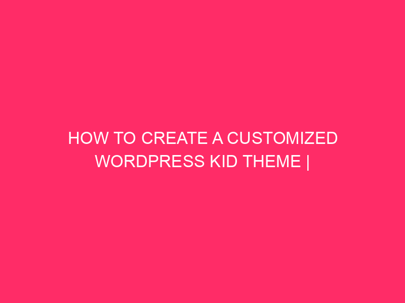 How to create a personalized WordPress Kid theme | Customize ...
